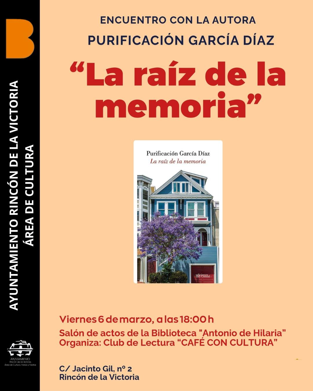 Cartel de evento cultural del Ayuntamiento de Rincón de la Victoria, Área de Cultura. Texto principal: “Encuentro con la autora Purificación García Díaz. ‘La raíz de la memoria’”. En el centro aparece la portada del libro “La raíz de la memoria”, de Purificación García Díaz, con la imagen de una casa azul de estilo victoriano y un árbol con flores moradas delante. Información del evento: Viernes 6 de marzo, a las 18:00 horas. Salón de actos de la Biblioteca “Antonio de Hilaria”. Organiza: Club de Lectura “Café con Cultura”. Dirección: Calle Jacinto Gil, número 2. Rincón de la Victoria. Incluye el logotipo del Ayuntamiento de Rincón de la Victoria.